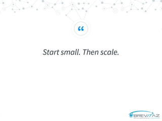 “
Start small. Then scale.
 