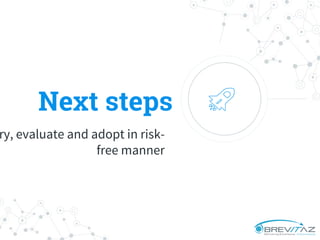 Next steps
ry, evaluate and adopt in risk-
free manner
 
