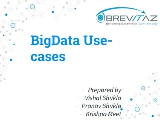 BigData Use-
cases
- Prepared by
- Vishal Shukla
- Pranav Shukla
- Krishna Meet
 