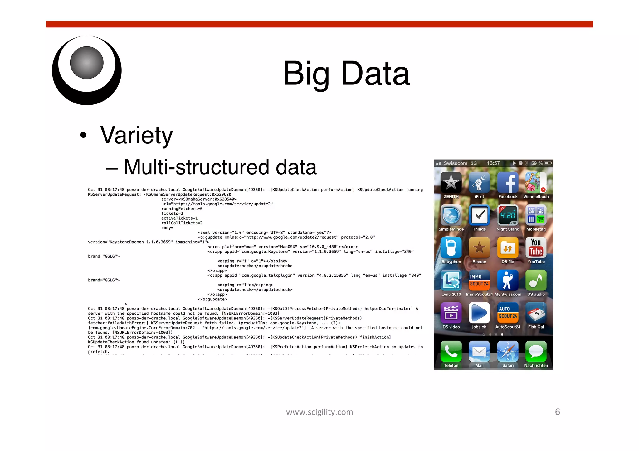 Big Data!
•  Variety!
–  Multi-structured data!

www.scigility.com	
  

6!

 