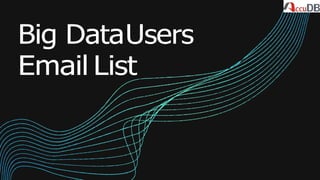 Big DataUsers
Email List
 