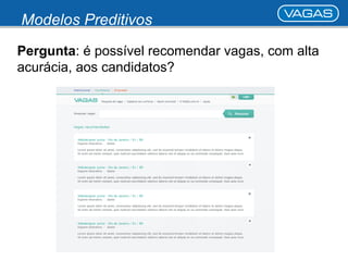 Modelos Preditivos 
Pergunta: é possível recomendar vagas, com alta 
acurácia, aos candidatos? 
 