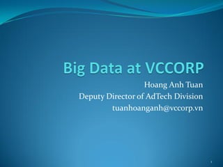 Hoang Anh Tuan 
Deputy Director of AdTech Division 
tuanhoanganh@vccorp.vn 
1  