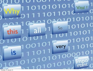 Vital ?
      Why

            this          all   So



                                very
                   is
                                         po
                                       Im nt
                                       rta
Thursday, 31 January 13
 