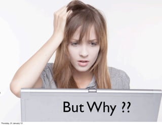 But Why ??
Thursday, 31 January 13
 