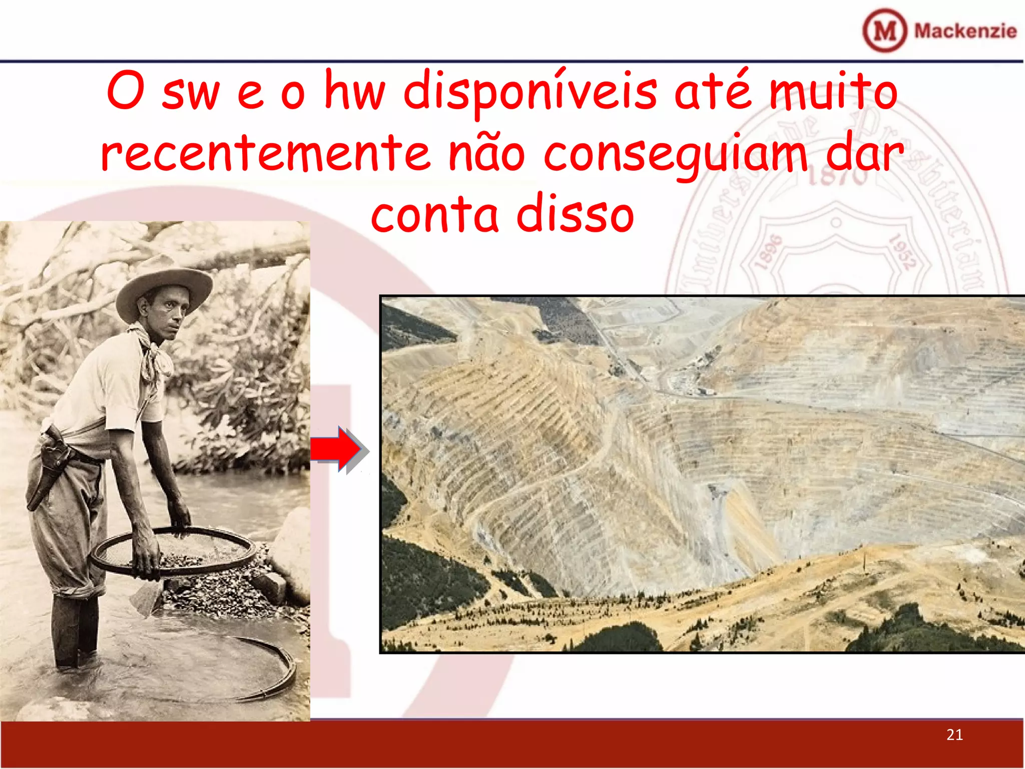 O sw e o hw disponíveis até muito
recentemente não conseguiam dar
conta disso
21
 