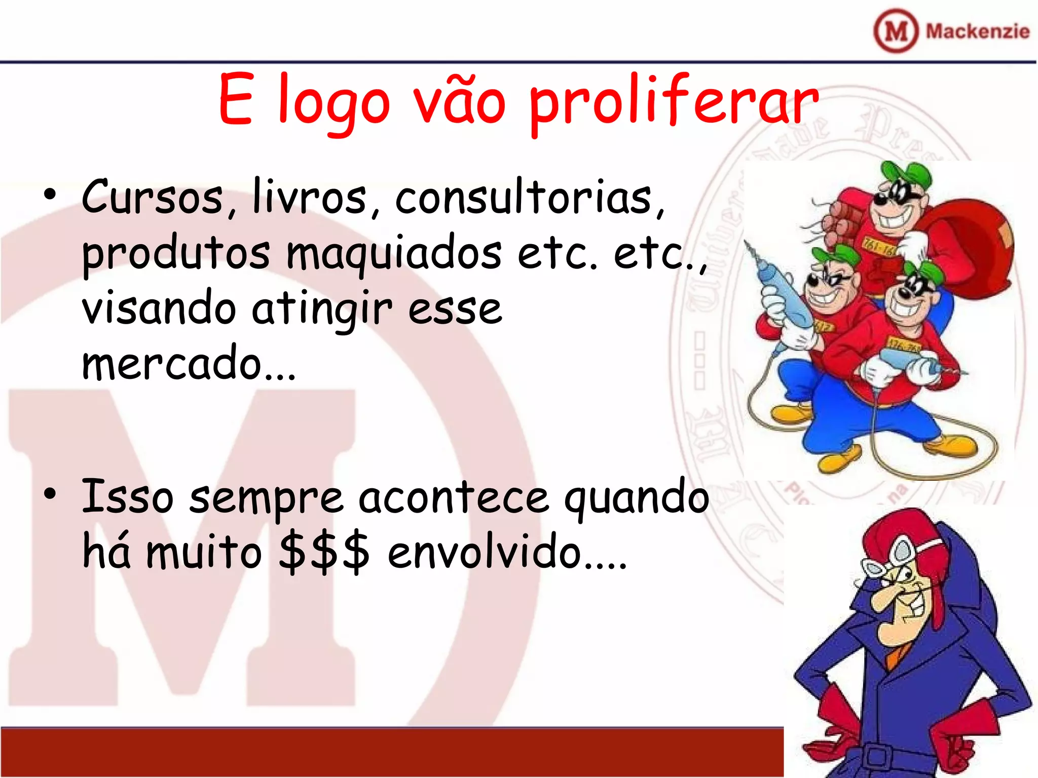 E logo vão proliferar
• Cursos, livros, consultorias,
produtos maquiados etc. etc.,
visando atingir esse
mercado...
• Isso sempre acontece quando
há muito $$$ envolvido....
23
 