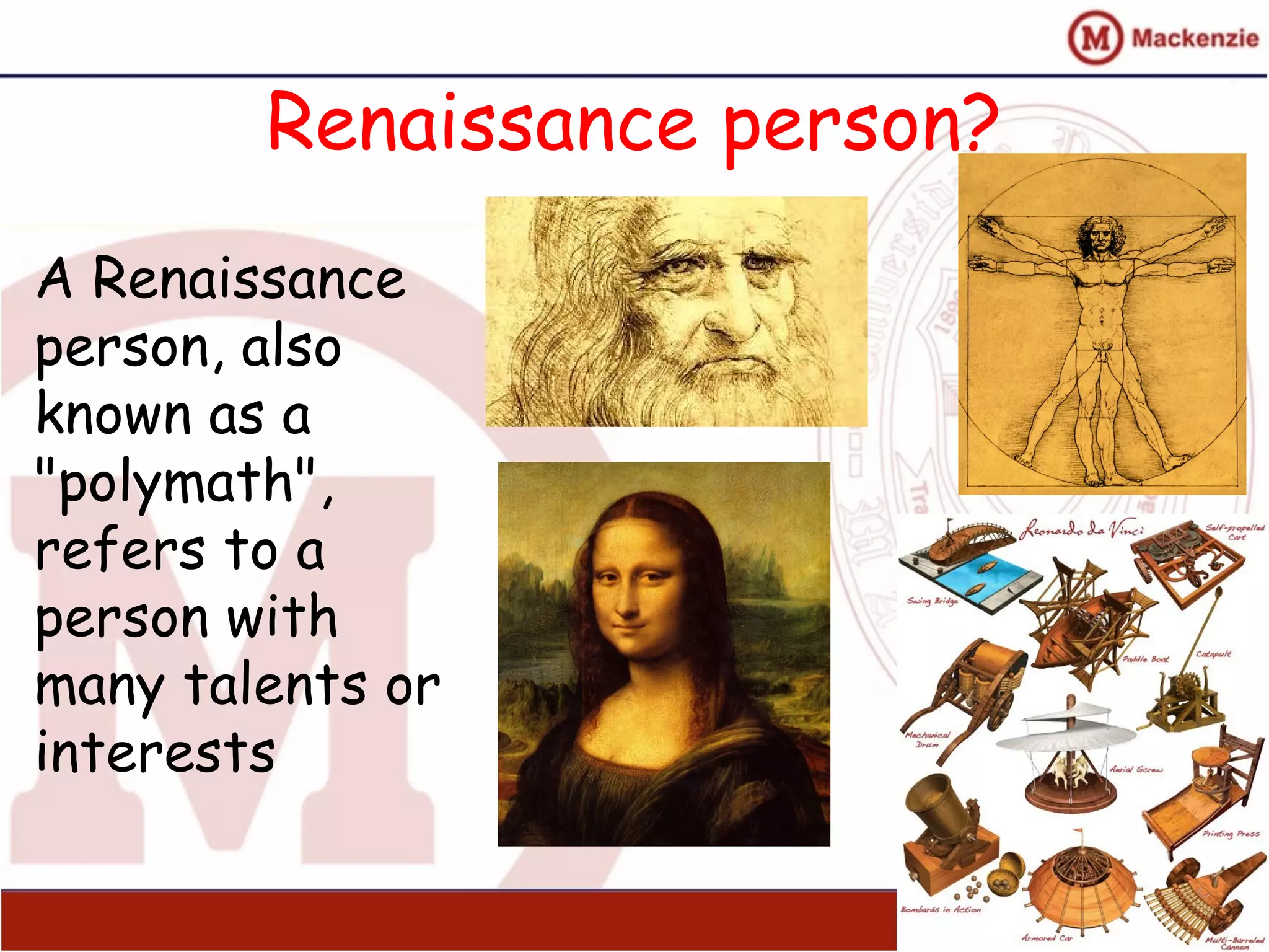 Renaissance person?
28
A Renaissance
person, also
known as a
"polymath",
refers to a
person with
many talents or
interests
 