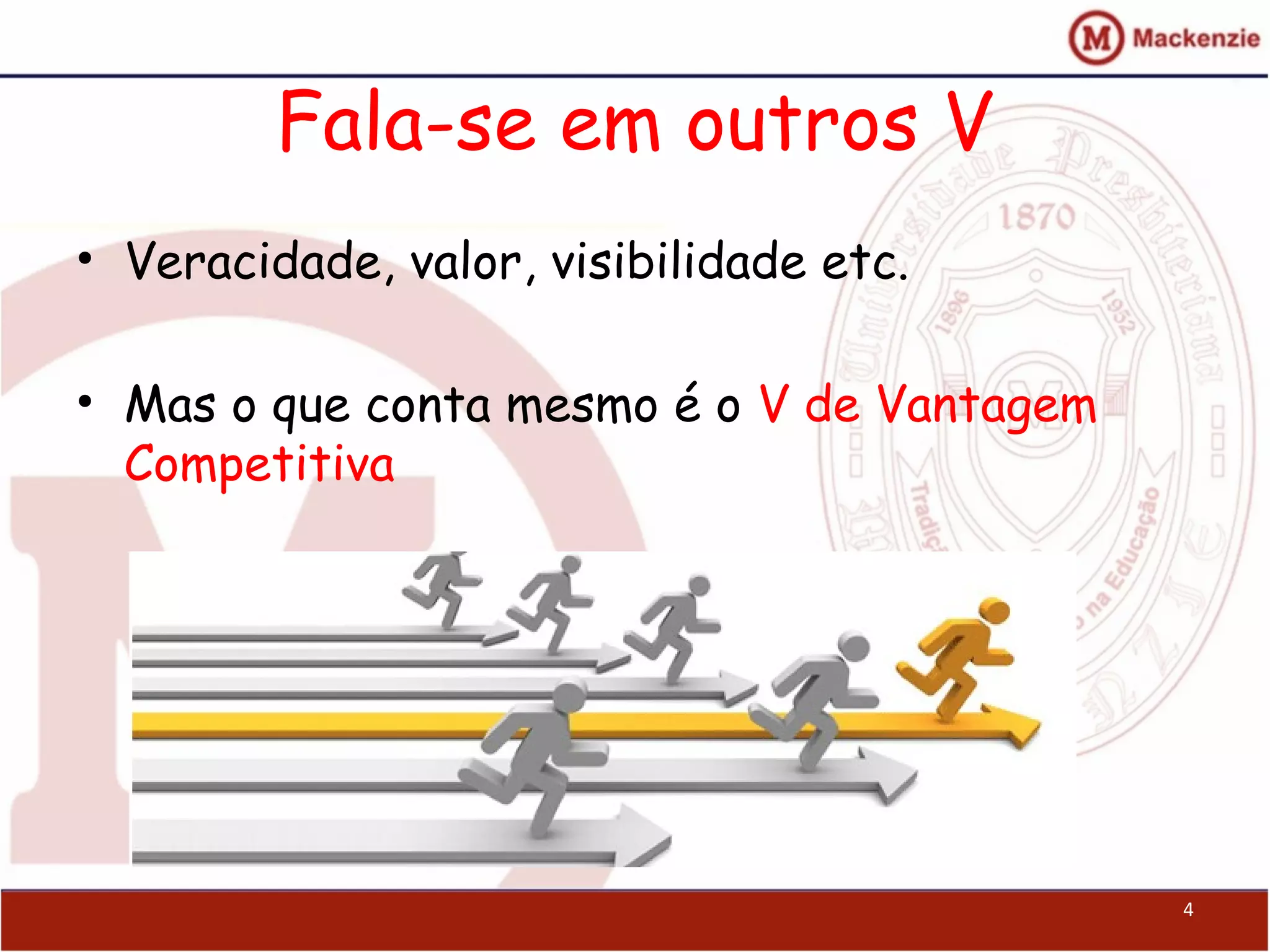 Fala-se em outros V
• Veracidade, valor, visibilidade etc.
• Mas o que conta mesmo é o V de Vantagem
Competitiva
4
 