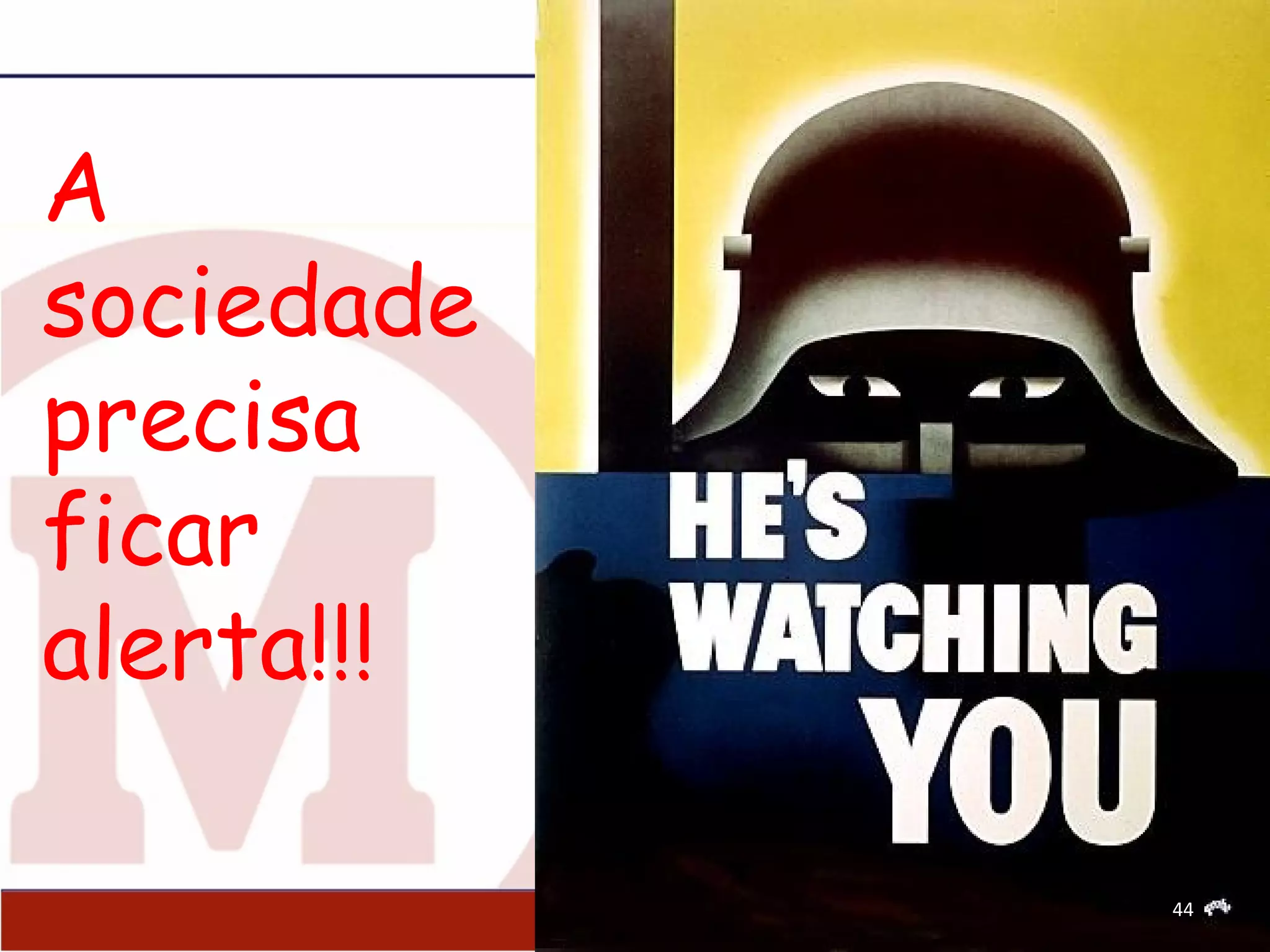 A
sociedade
precisa
ficar
alerta!!!
44
 