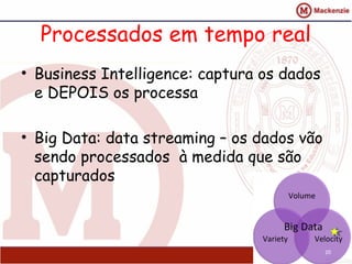 Processados em tempo real
• Business Intelligence: captura os dados
e DEPOIS os processa
• Big Data: data streaming – os dados vão
sendo processados à medida que são
capturados
20
 