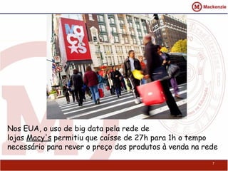 7
Nos EUA, o uso de big data pela rede de
lojas Macy's permitiu que caísse de 27h para 1h o tempo
necessário para rever o preço dos produtos à venda na rede
 