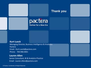 Thank you
© Pactera. Confidential. All Rights Reserved.
Kurt Lueck
Managing Director, Business Intelligence & Analytics
Pactera
Email: Kurt.Lueck@pactera.com
Phone: 704.968.4061
Lauren Allen
Senior Consultant, BI & Analytics Practice
Email: Lauren.Allen@pactera.com
 