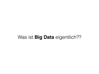 Was ist Big Data eigentlich??
 