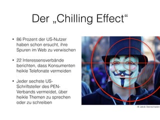 Der „Chilling Effect“
• 86 Prozent der US-Nutzer
haben schon ersucht, ihre
Spuren im Web zu verwischen
• 22 Interessensver...