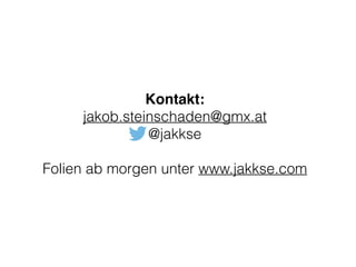 Kontakt:!
jakob.steinschaden@gmx.at
@jakkse
!
Folien ab morgen unter www.jakkse.com
 