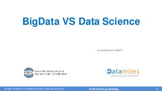 © 2020 DataMites™. All Rights Reserved | www.datamites.com
- Accredited with IABAC®
Python Programming 1
BigData VS Data Science
 