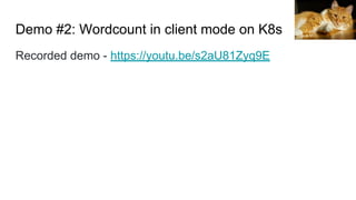 Demo #2: Wordcount in client mode on K8s
Recorded demo - https://youtu.be/s2aU81Zyq9E
Luxus M
 