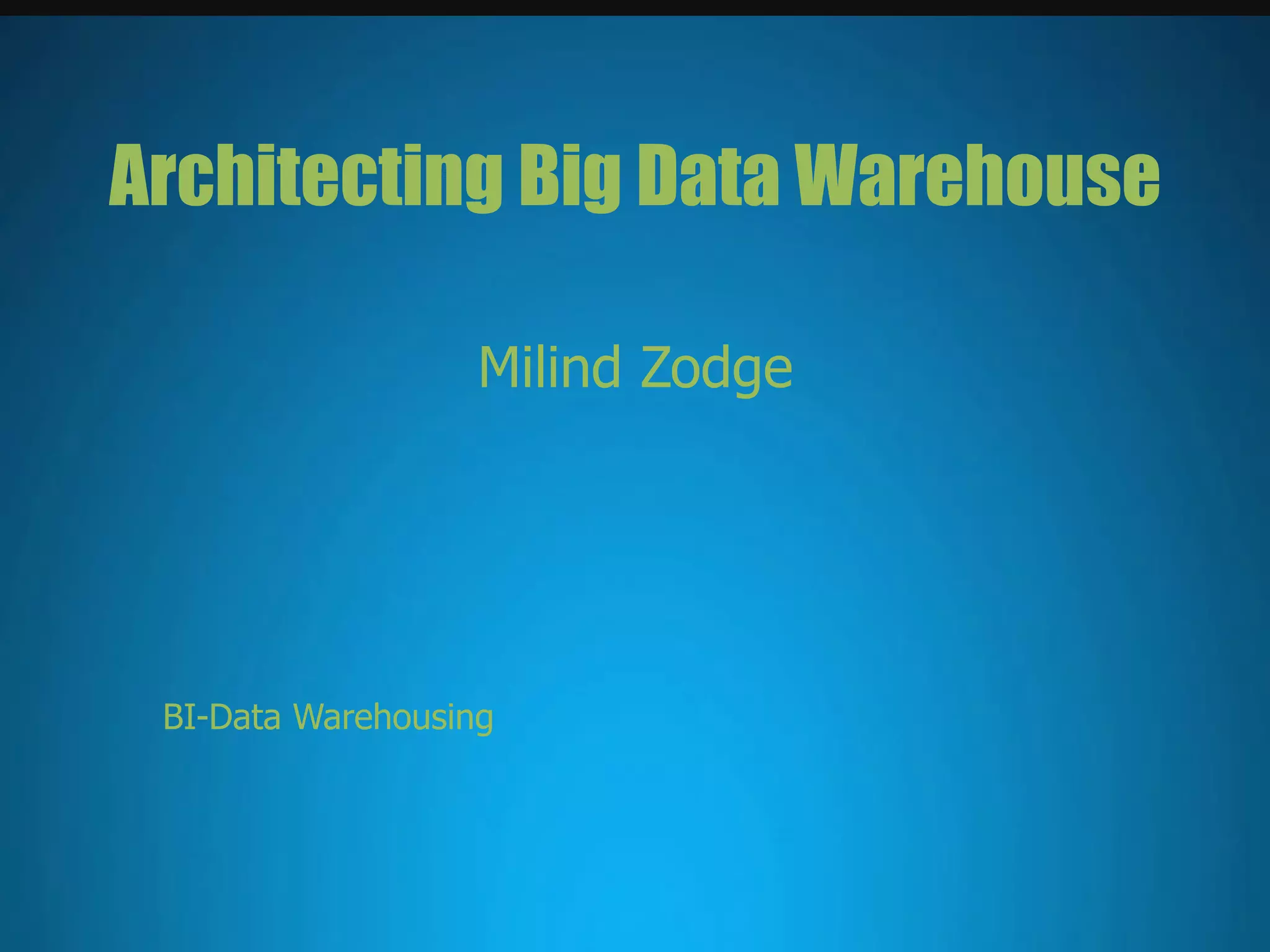 By PresenterMedia.com
Architecting Big Data Warehouse
Milind Zodge
BI-Data Warehousing