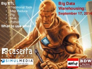 #BDWmeetup @joe_Caserta 
Big Data 
Warehousing: 
September 17, 2014 
Big ETL 
• Traditional Tools 
• Map Reduce 
• Pig 
• Hive 
• Python 
What to use when 
 