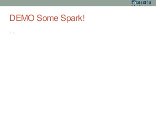 DEMO Some Spark! 
… 
 