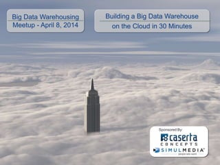 Big Data Warehousing
Meetup - April 8, 2014
Building a Big Data Warehouse
on the Cloud in 30 Minutes
Sponsored By:
 