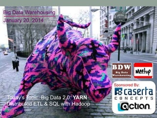 Big Data Warehousing
January 20, 2014

Sponsored By:

Today’s Topic: Big Data 2.0: YARN
Distributed ETL & SQL with Hadoop

 