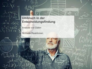 CONFIDENTIAL – For use by Hitachi Data Systems employees and other audiences under NDA only.
Umbruch in der
Entscheidungsfindung
Analyse von Daten
Schnelle Reaktionen
 