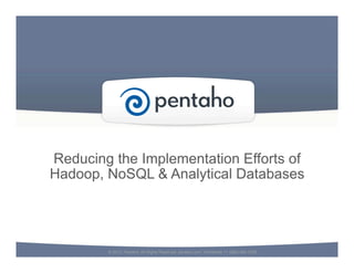 Reducing the Implementation Efforts of
Hadoop, NoSQL & Analytical Databases
© 2013, Pentaho. All Rights Reserved. pentaho.com. Worldwide +1 (866) 660-7555
 