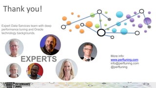 Thank you!
EXPERTS
Expert Data Services team with deep
performance tuning and Oracle
technology backgrounds.
More info:
www.perftuning.com
info@perftuning.com
@perftuning
 