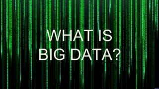 WHAT IS
BIG DATA?
 
