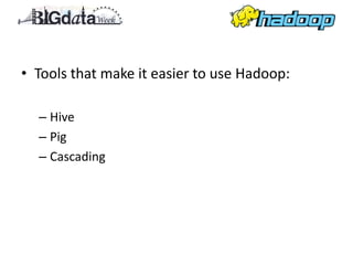 • Tools that make it easier to use Hadoop:

  – Hive
  – Pig
  – Cascading
 
