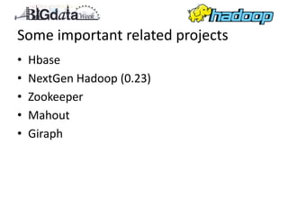 Some important related projects
•   Hbase
•   NextGen Hadoop (0.23)
•   Zookeeper
•   Mahout
•   Giraph
 
