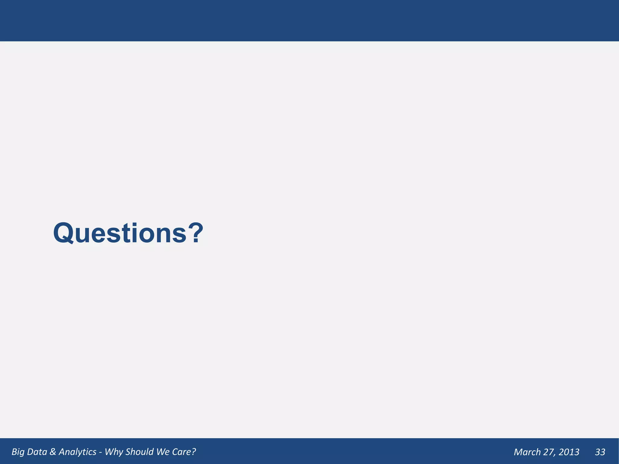 Questions?




Big Data & Analytics - Why Should We Care?   March 27, 2013   33
 