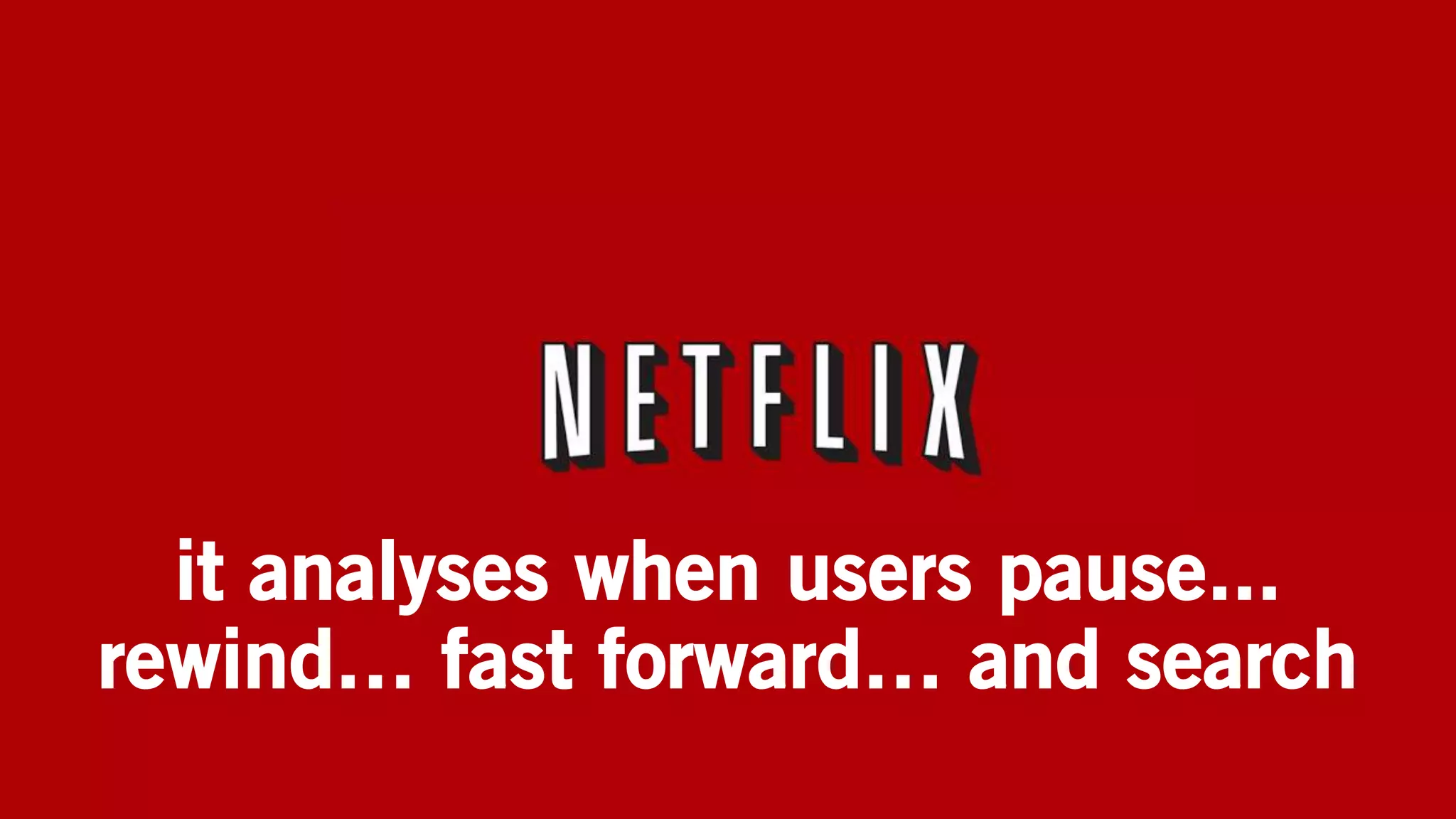 it analyses when users pause...
rewind… fast forward… and search
 