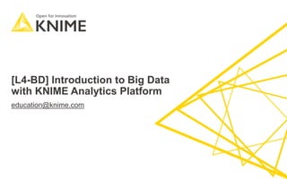 [L4-BD] Introduction to Big Data
with KNIME Analytics Platform
education@knime.com
1
 