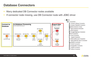 © 2021 KNIME AG. All rights reserved.
Database Connectors
▪ Many dedicated DB Connector nodes available
▪ If connector node missing, use DB Connector node with JDBC driver
48
 