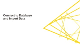 Connect to Database
and Import Data
 