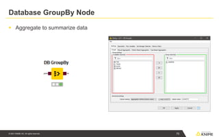 © 2021 KNIME AG. All rights reserved.
Database GroupBy Node
▪ Aggregate to summarize data
70
 