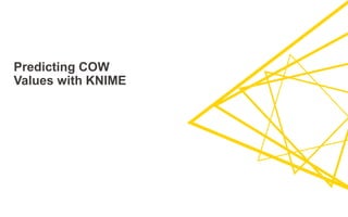 Predicting COW
Values with KNIME
 