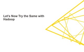 e ’s Now Try he me wi h
Hadoop
 