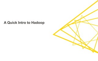 A Quick Intro to Hadoop
 