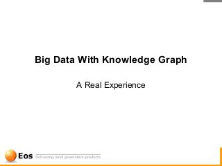 Big Data With Knowledge Graph
A Real Experience
 