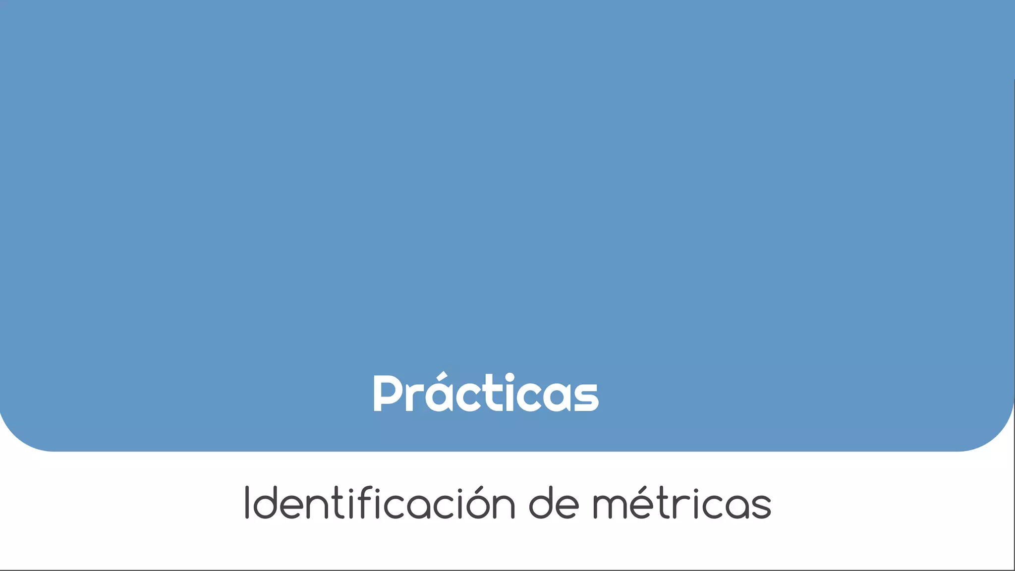 Identificación de métricas
Prácticas
 