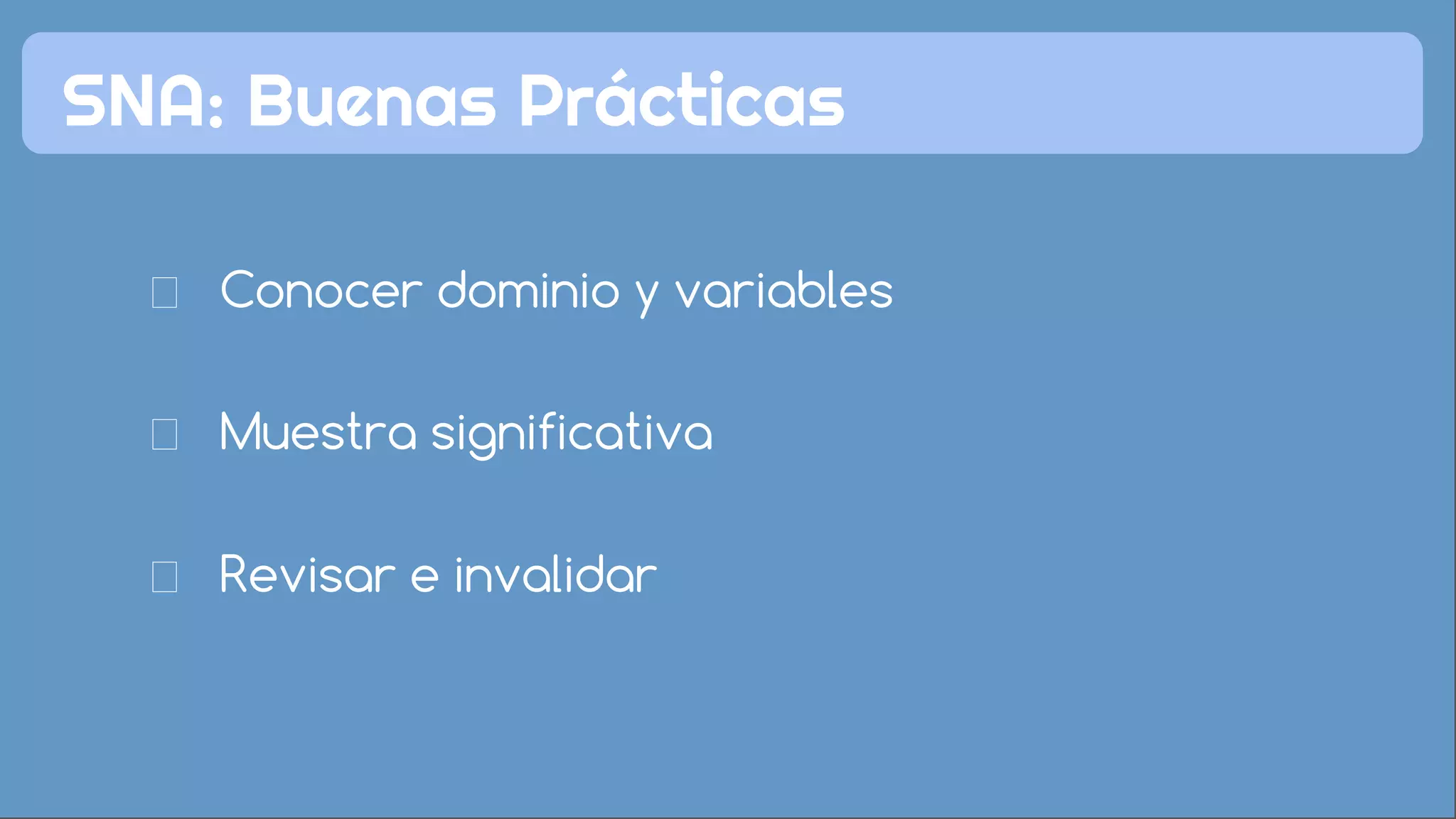 Conocer dominio y variables
SNA: Buenas Prácticas
Muestra significativa
Revisar e invalidar
 
