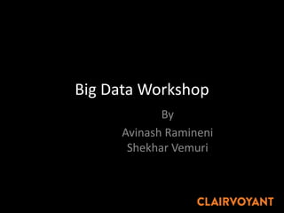 Big Data Workshop
By
Avinash Ramineni
Shekhar Vemuri
 