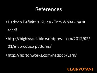 References
•Hadoop Definitive Guide - Tom White - must
read!
•http://highlyscalable.wordpress.com/2012/02/
01/mapreduce-patterns/
•http://hortonworks.com/hadoop/yarn/
 