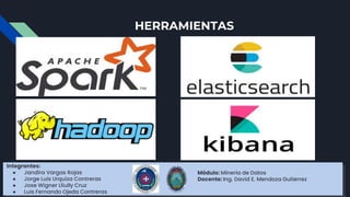 HERRAMIENTAS
Integrantes:
● Jandira Vargas Rojas
● Jorge Luis Urquiza Contreras
● Jose Wigner Lliully Cruz
● Luis Fernando Ojeda Contreras
Módulo: Mineria de Datos
Docente: Ing. David E. Mendoza Gutierrez
 