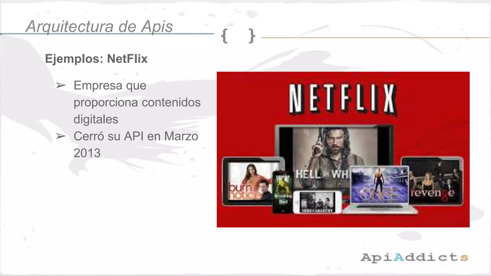 Ejemplos: NetFlix
Arquitectura de Apis
➢ Empresa que
proporciona contenidos
digitales
➢ Cerró su API en Marzo
2013
 