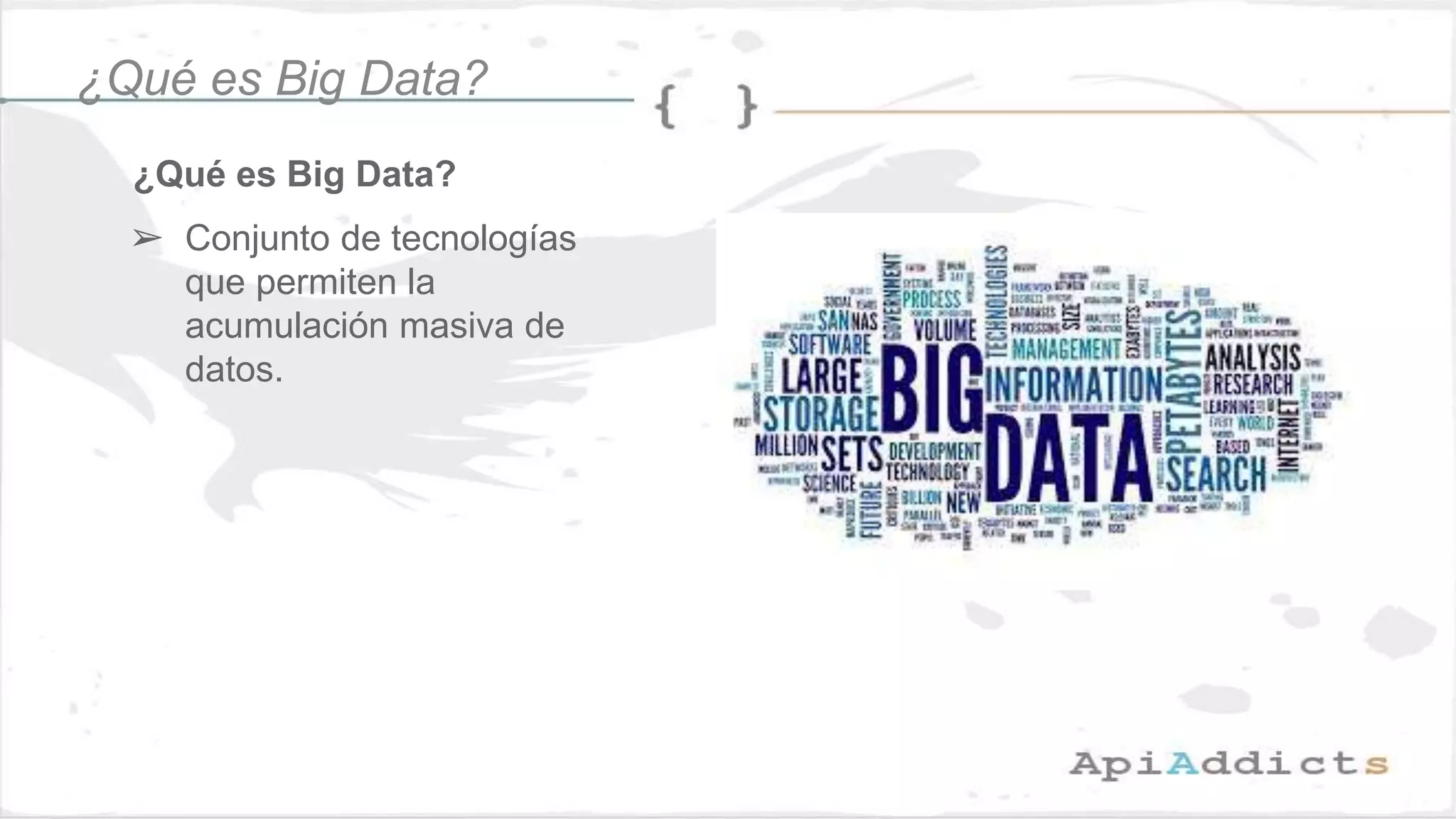 ¿Qué es Big Data?
¿Qué es Big Data?
➢ Conjunto de tecnologías
que permiten la
acumulación masiva de
datos.
 